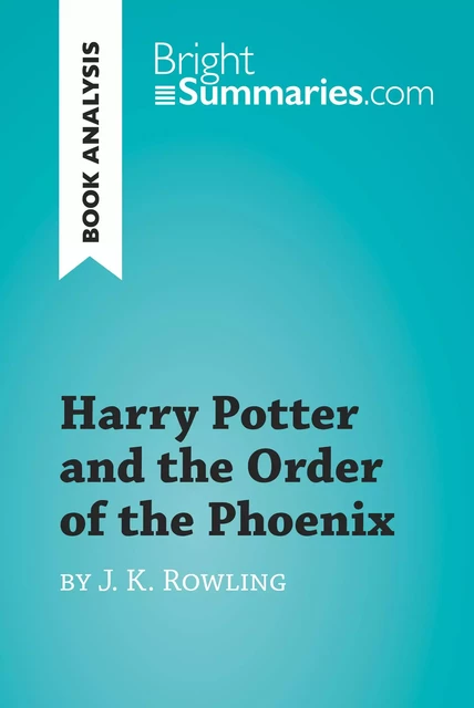 Harry Potter and the Order of the Phoenix by J.K. Rowling (Book Analysis) - Bright Summaries - BrightSummaries.com