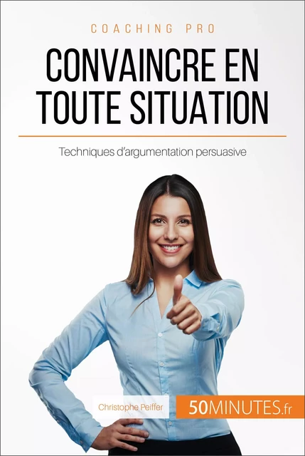 Convaincre en toute situation - Christophe Peiffer,  50MINUTES - 50Minutes.fr