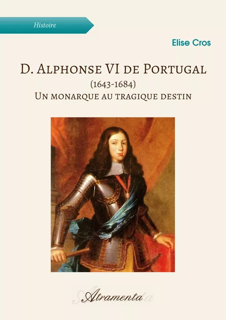 D. Alphonse VI de Portugal (1643-1684) - Elise Cros - Atramenta