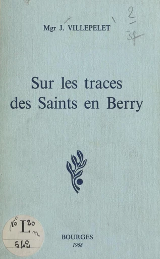 Sur les traces des saints en Berry - Jean Villepelet - FeniXX réédition numérique