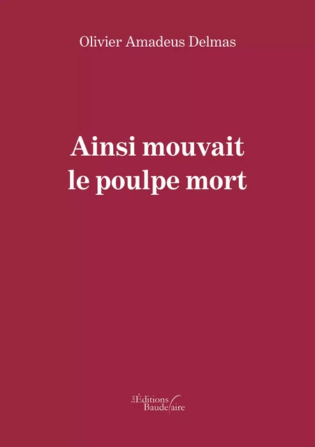 Ainsi mouvait le poulpe mort - Olivier Amadeus Delmas - Éditions Baudelaire