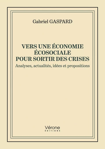 Vers une économie écosociale pour sortir des crises - Gabriel Gaspard - Editions Vérone