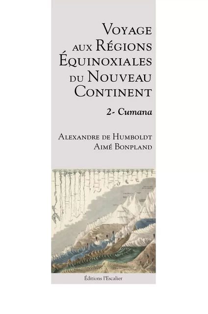 Voyage aux Regions Equinoxiales du Nouveau Continent - Tome 2 - Cumana - Alexandre de Humboldt, Aimé Bonpland - Editions l'Escalier