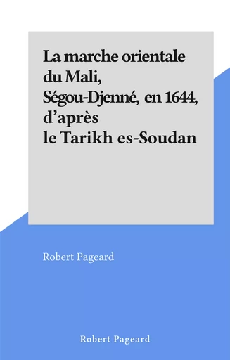 La marche orientale du Mali, Ségou-Djenné, en 1644, d'après le Tarikh es-Soudan - Robert Pageard - FeniXX réédition numérique