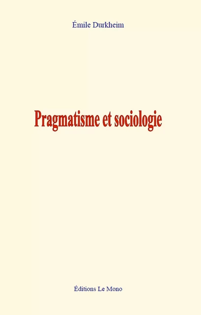 Pragmatisme et sociologie - Émile Durkheim - Editions Le Mono