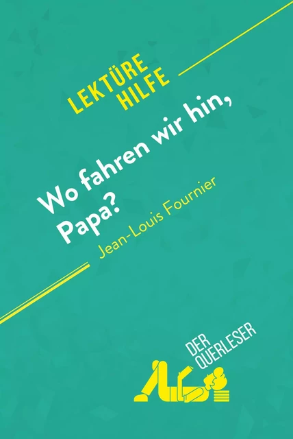 Wo fahren wir hin, Papa? von Jean-Louis Fournier (Lektürehilfe) - Elena Pinaud, Margot Pépin - derQuerleser.de