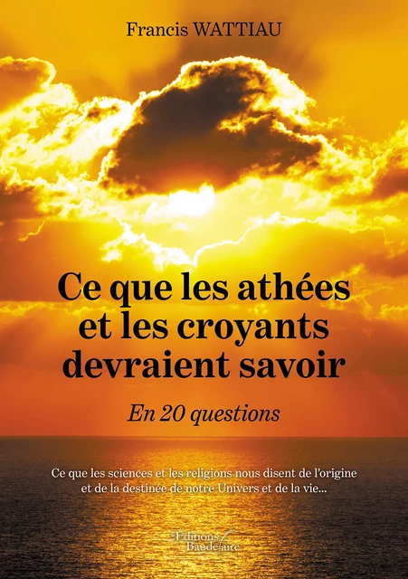 Ce que les athées et les croyants devraient savoir – En 20 questions - Francis Wattiau - Éditions Baudelaire