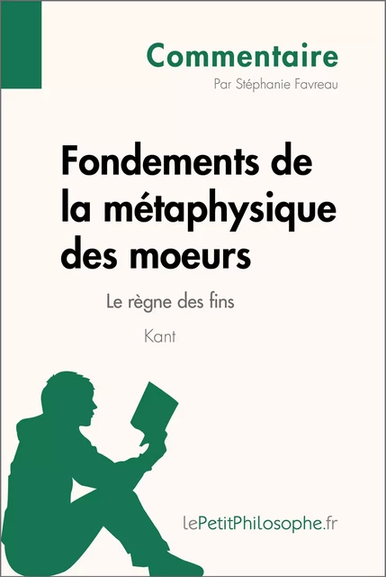 Fondements de la métaphysique des moeurs de Kant - Le règne des fins (Commentaire) - Stéphanie Favreau,  lePetitPhilosophe - lePetitPhilosophe.fr