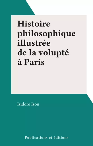 Histoire philosophique illustrée de la volupté à Paris - Isidore Isou - FeniXX réédition numérique