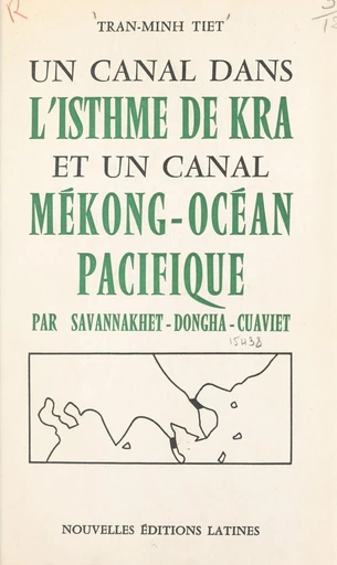 Un canal dans l'isthme de Kra et un canal Mékong-Océan Pacifique par Savannakhet-Dongha-Cusviet - Trân Minh Tiêt - FeniXX réédition numérique