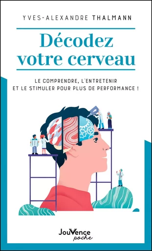 Décodez votre cerveau : Le comprendre, l’entretenir et le stimuler pour plus de performance ! - Yves-Alexandre Thalmann - Éditions Jouvence