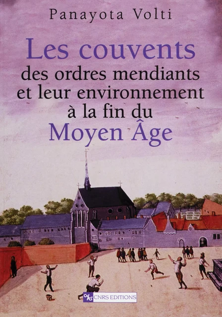 Les couvents des ordres mendiants et leur environnement à la fin du Moyen Âge - Panayota Volti - CNRS Éditions via OpenEdition