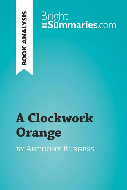 A Clockwork Orange by Anthony Burgess (Book Analysis) - Bright Summaries - BrightSummaries.com