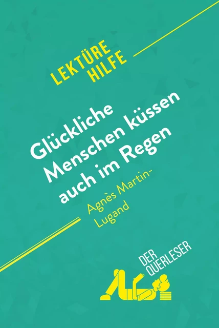 Glückliche Menschen küssen auch im Regen von Agnès Martin-Lugand (Lektürehilfe) - Sophie Piret,  derQuerleser - derQuerleser.de