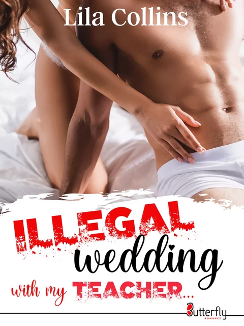 ILLEGAL wedding with my TEACHER... - Lila Collins - Butterfly Éditions