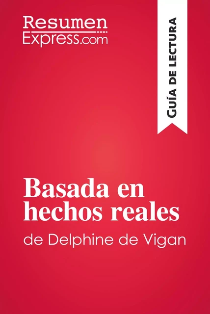 Basada en hechos reales de Delphine de Vigan (Guía de lectura) -  ResumenExpress - ResumenExpress.com