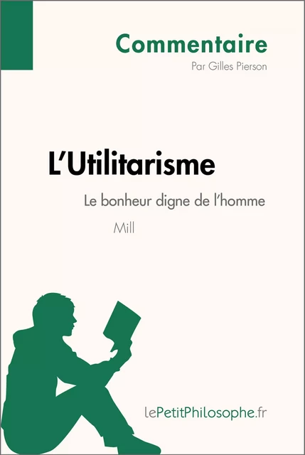 L'Utilitarisme de Mill - Le bonheur digne de l'homme (Commentaire) - Gilles Pierson,  lePetitPhilosophe - lePetitPhilosophe.fr