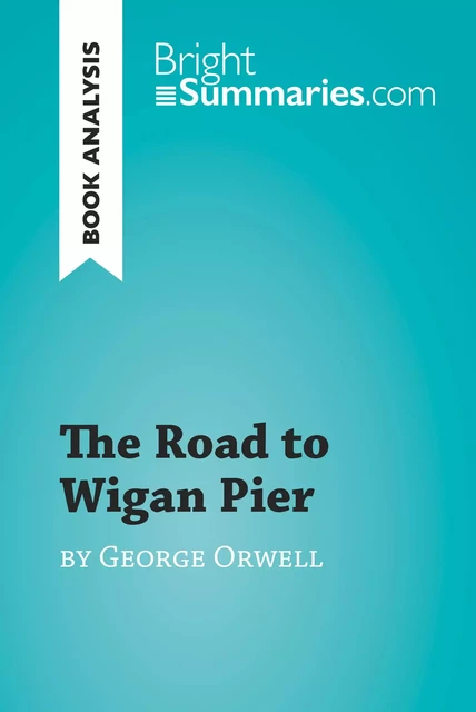 The Road to Wigan Pier by George Orwell (Book Analysis) - Bright Summaries - BrightSummaries.com