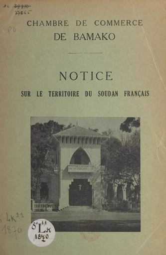 Notice sur le territoire du Soudan français -  Chambre de commerce de Bamako - FeniXX réédition numérique