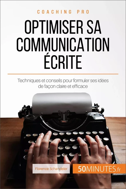 Optimiser sa communication écrite - Florence Schandeler,  50MINUTES - 50Minutes.fr