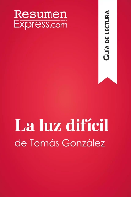 La luz difícil de Tomás González (Guía de lectura) -  ResumenExpress - ResumenExpress.com