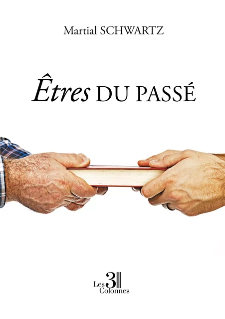 Êtres du passé - Martial Schwartz - Éditions les 3 colonnes