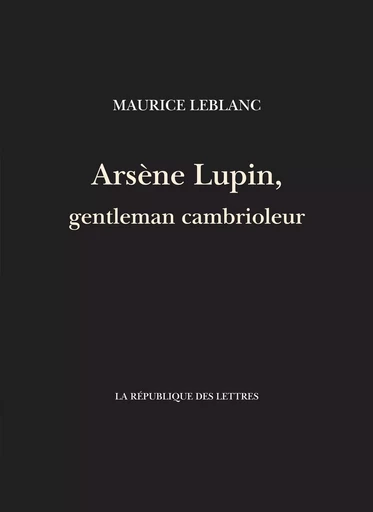 Arsène Lupin, gentleman cambrioleur - Maurice Leblanc - République des Lettres