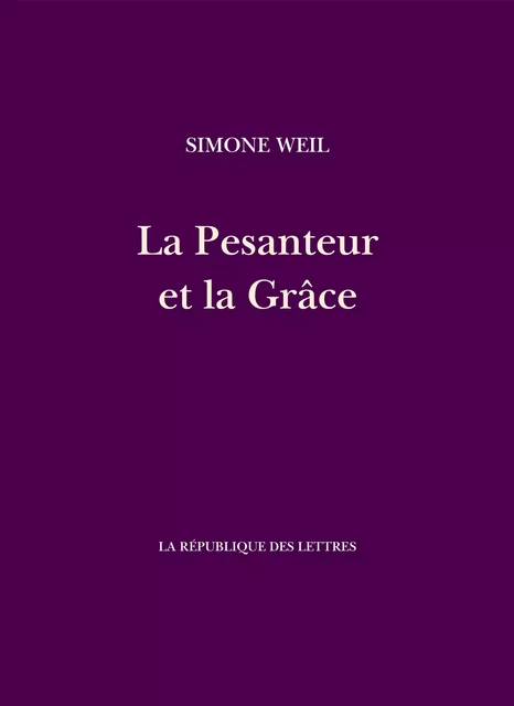 La Pesanteur et la Grâce - Simone Weil - République des Lettres