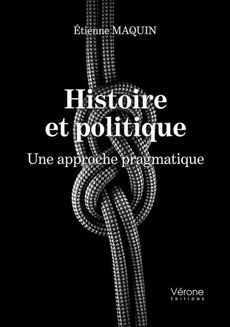 Histoire et politique - Une approche pragmatique - Etienne Maquin - Editions Vérone