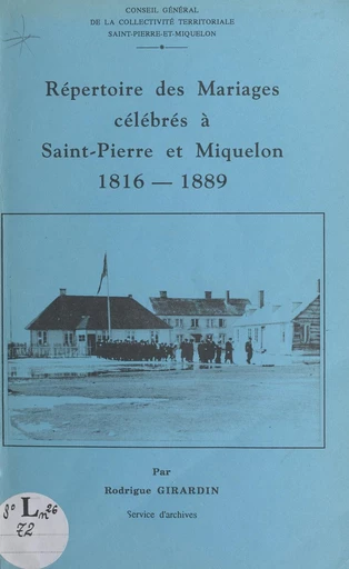 Répertoire des mariages célébrés à Saint-Pierre-et-Miquelon, 1816-1889 - Rodrigue Girardin - FeniXX réédition numérique