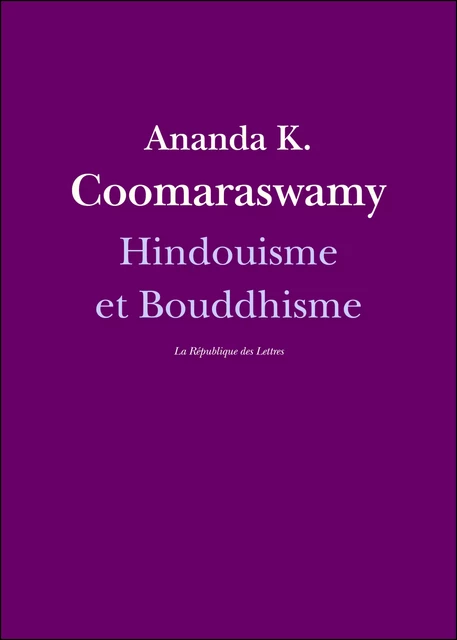 Hindouisme et Bouddhisme - Ananda K. Coomaraswamy - République des Lettres