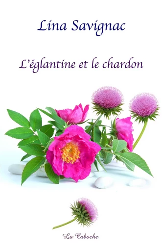 L'églantine et le chardon - Lina Savignac - Éditions la Caboche