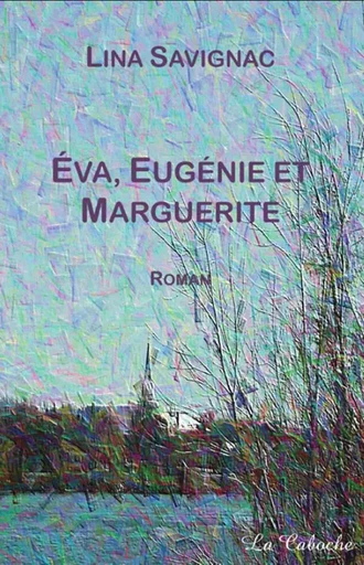 Éva, Eugénie et Marguerite - Lina Savignac - Éditions la Caboche