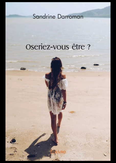 Oseriez-vous être ? - Sandrine Darroman - Editions Edilivre