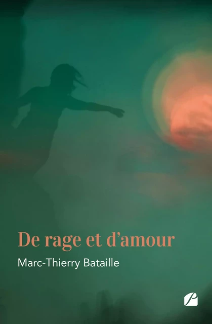 De rage et d'amour - Marc-Thierry Bataille - Editions du Panthéon