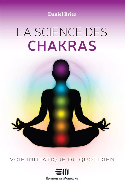 La science des chakras : Voie initiatique du quotidien - Daniel Briez - DE MORTAGNE