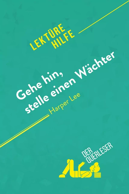 Gehe hin, stelle einen Wächter von Harper Lee (Lektürehilfe) - Ludivine Auneau,  derQuerleser - derQuerleser.de