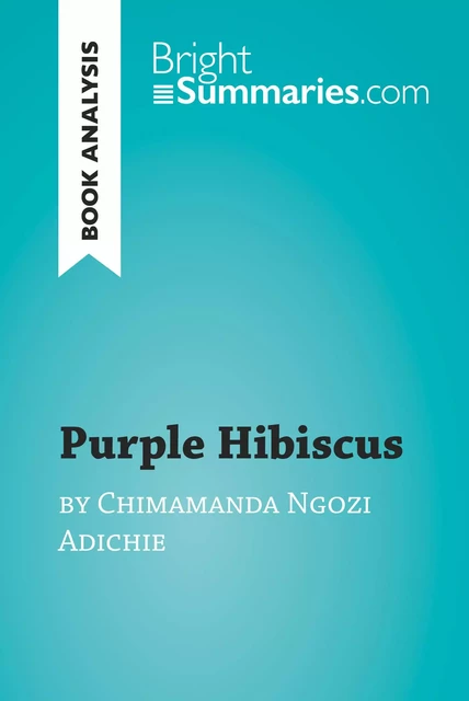 Purple Hibiscus by Chimamanda Ngozi Adichie (Book Analysis) - Bright Summaries - BrightSummaries.com