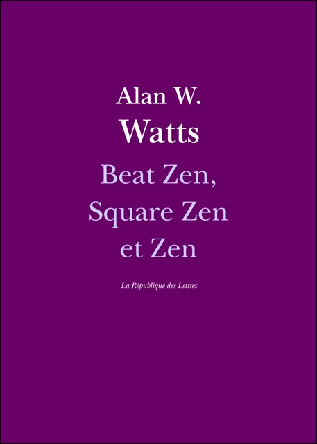 Beat Zen, Square Zen et Zen - Alan Watts, Alan W. Watts - République des Lettres