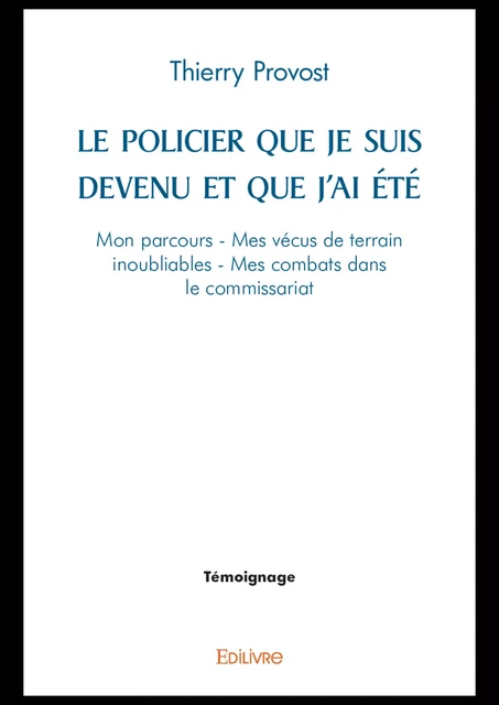 Le Policier que je suis devenu et que j'ai été - Thierry Provost - Editions Edilivre