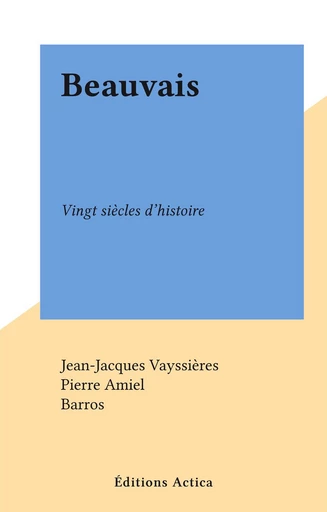 Beauvais - Pierre Amiel,  Barros - FeniXX réédition numérique