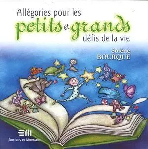 Allégories pour les petits et grands défis de la vie - Solène Bourque - DE MORTAGNE