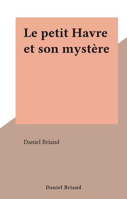 Le petit Havre et son mystère - Daniel Briand - FeniXX réédition numérique