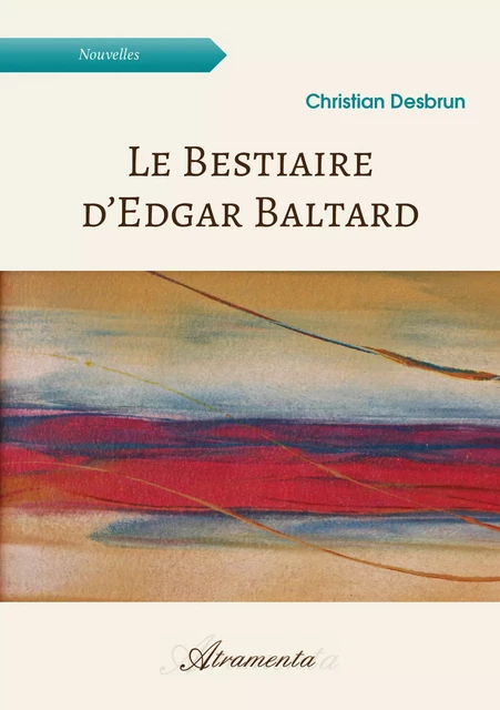 Le Bestiaire d’Edgar Baltard - Christian Desbrun - Atramenta