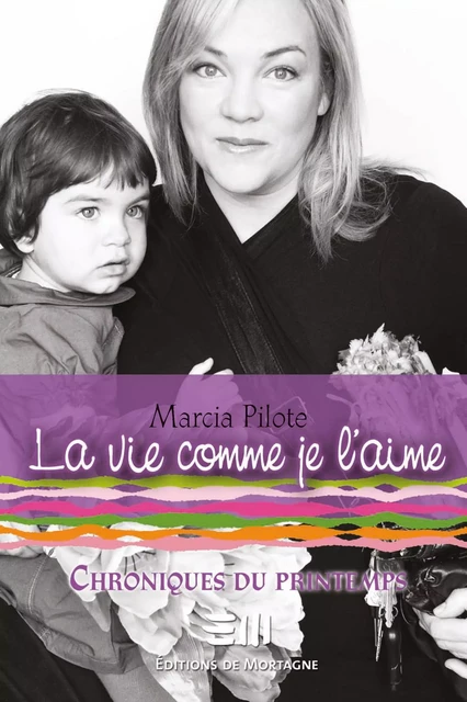 La vie comme je l'aime - Chroniques du printemps - Marcia Pilote - DE MORTAGNE