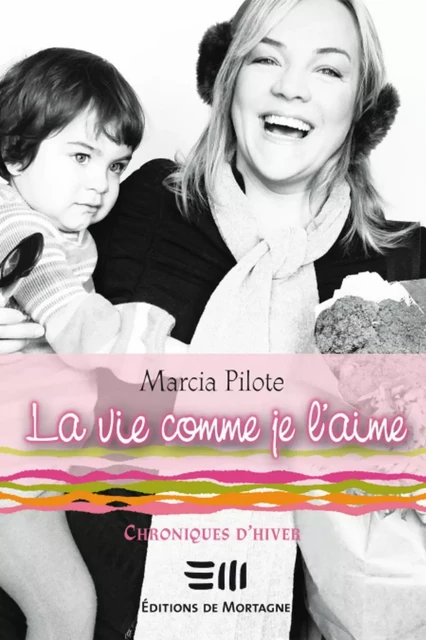 La vie comme je l'aime - Chroniques d'hiver - Marcia Pilote - DE MORTAGNE