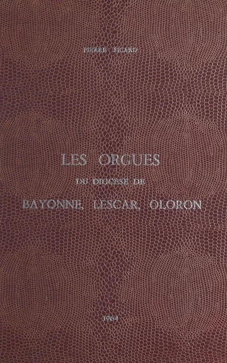 Les orgues du diocèse de Bayonne, Lescar et Oloron - Pierre Sicard - FeniXX réédition numérique