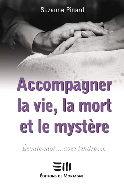 Accompagner la vie, la mort et mystère - Suzanne Pinard - DE MORTAGNE