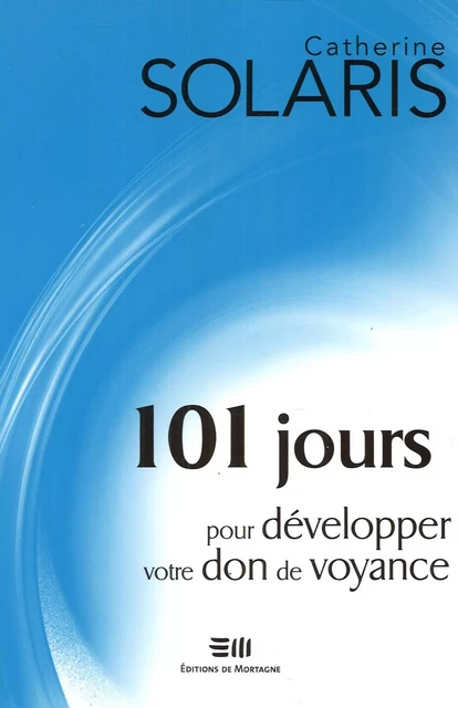 101 jours pour développer votre don de voyance - Catherine Solaris - DE MORTAGNE