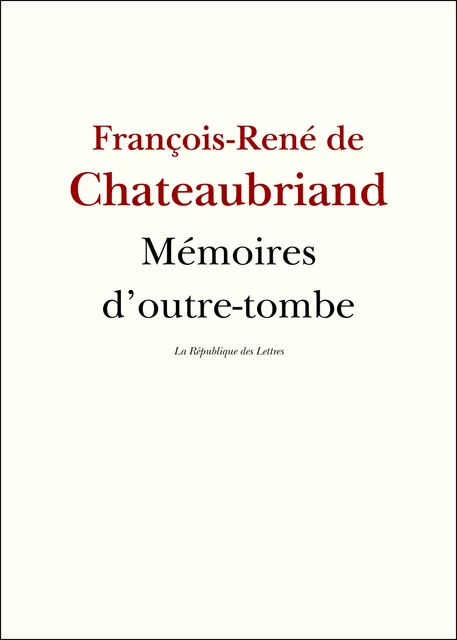 Mémoires d'outre-tombe - François-René de Chateaubriand - République des Lettres